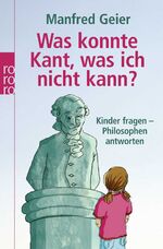 ISBN 9783499621628: Was konnte Kant, was ich nicht kann? - Kinder fragen, Philosophen antworten