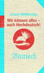 ISBN 9783499621710: Wir können alles - auch Hochdeutsch! - Bairisch