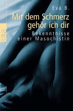 ISBN 9783499622229: Mit dem Schmerz gehör ich dir – Bekenntnisse einer Masochistin