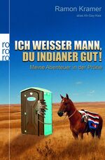 Ich weisser Mann, Du Indianer gut! - meine Abenteuer in der Prärie