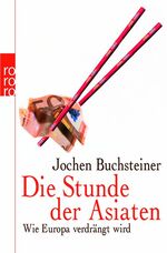 ISBN 9783499624001: Die Stunde der Asiaten: Wie Europa verdrängt wird