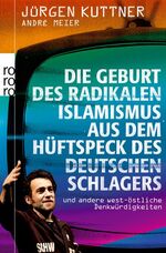 ISBN 9783499625114: Die Geburt des radikalen Islamismus aus dem Hüftspeck des deutschen Schlagers - und andere west-östliche Denkwürdigkeiten