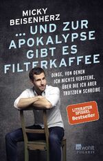 ISBN 9783499634291: ... und zur Apokalypse gibt es Filterkaffee - Dinge, von denen ich nichts verstehe, über die ich aber trotzdem schreibe