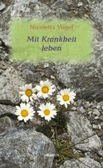 Nicoletta Vogel: Mit Krankheit leben Nicoletta Vogel: Mit Krankheit leben