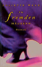 Juliette Mead: In fremden Häusern. Roman Juliette Mead: In fremden Häusern. Roman