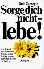 ISBN 9783502151043: Sorge dich nicht, lebe!: Die Kunst zu einem von Ängsten und Aufregungen befreiten Leben zu finden