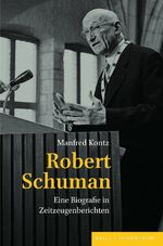 ISBN 9783506792877: Robert Schuman - eine Biografie in Zeitzeugenberichten