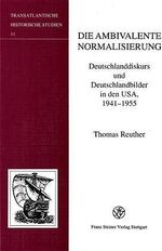 ISBN 9783515076890: Die ambivalente Normalisierung - Deutschlanddiskurs und Deutschlandbilder in den USA, 1941–1955