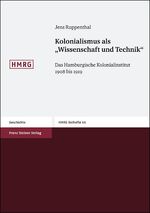 Kolonialismus als "Wissenschaft und Technik" - Das Hamburgische Kolonialinstitut 1908 bis 1919