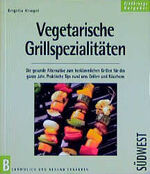 Vegetarische Grillspezialitäten - die gesunde Alternative zum herkömmlichen Grillen für das ganze Jahr ; praktische Tips rund ums Grillen und Räuchern