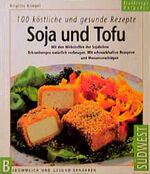 Soja und Tofu - 100 köstliche und gesunde Rezepte ; mit den Wirkstoffen der Sojabohne ; Erkrankungen natürlich vorbeugen ; mit einfachen, schmackhaften Rezepten