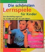 Die schönsten Lernspiele für Kinder - das Beschäftigungsbuch für Kinder von vier bis acht Jahren ; Zahlen- und Buchstabenspiele ; Denksport und Gedächtnistraining ; basteln und gestalten