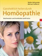 ISBN 9783517066882: Ganzheitlich heilen durch Homöopathie: Beschwerden und Krankheiten sanft heilen Hohenester, Walther and Helfferich, Michael