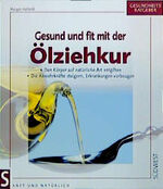 Gesund und fit mit der Ölziehkur – Den Körper auf natürliche Art entgiften. Die Ausscheidung von Stoffwechselschlacken fördern