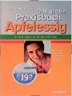 Das grosse Praxisbuch Apfelessig - Rezepte für Gesundheit, Wohlbefinden, Küche und Haushalt