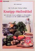 Kneipp-Heilmittel - die Kräfte der Natur nutzen ; mit Heilkräutern, Güssen und Bädern des Wasserdoktors die Gesundheit stärken und Beschwerden lindern