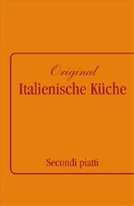 Original Italienische Küche - Band 2 – Secondi piatti