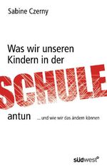 Was wir unseren Kindern in der Schule antun – ...und wie wir das ändern können