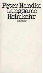 Peter Handke: Langsame Heimkehr : Erzähl Peter Handke: Langsame Heimkehr : Erzähl