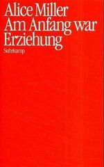 ISBN 9783518036396: Am Anfang war Erziehung. Mit einem Vorwort der Verfasserin. Mit einem Nachwort von Alice Miller.