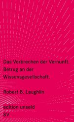 ISBN 9783518260029: Das Verbrechen der Vernunft: Betrug an der Wissensgesellschaft (edition unseld)