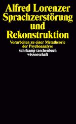 Sprachzerstörung und Rekonstruktion - Vorarbeiten zu e. Metatheorie d. Psychoanalyse