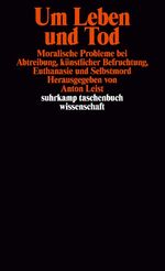 Um Leben und Tod - Moralische Probleme bei Abtreibung, künstlicher Befruchtung, Euthanasie und Selbstmord