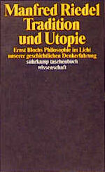 Tradition und Utopie – Ernst Blochs Philosophie im Licht unserer geschichtlichen Denkerfahrung