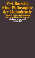 ISBN 9783518287439: Eine Philosophie der Demokratie - Thomas G. Masaryks Begründung einer neuzeitlichen Demokratie