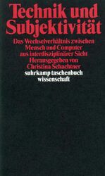 Technik und Subjektivität - Das Wechselverhältnis zwischen Mensch und Computer aus interdisziplinärer Sicht