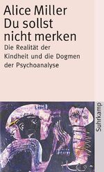 ISBN 9783518374528: Du sollst nicht merken - Die Realität der Kindheit und die Dogmen der Psychoanalyse