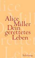 Alice Miller: Dein gerettetes Leben
