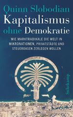 Kapitalismus ohne Demokratie – Wie Marktradikale die Welt in Mikronationen, Privatstädte und Steueroasen zerlegen wollen