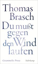 ISBN 9783518431948: Du mußt gegen den Wind laufen«: Gesammelte Prosa | Zwischen Poesie und Rebellion – Texte aus vier Jahrzehnten