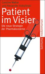 ISBN 9783518463055: Patient im Visier : die neue Strategie der Pharmakonzerne. Caroline Walter und Alexander Kobylinski / Suhrkamp Taschenbuch ; 4305; MedizinHuman ; Bd. 13