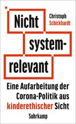 ISBN 9783518472651: Nicht systemrelevant : eine Aufarbeitung der Corona-Politik aus kinderethischer Sicht. Suhrkamp Taschenbuch ; 5265