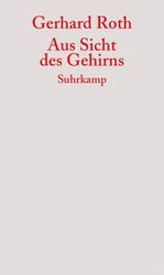 Gerhard Roth: Aus Sicht des Gehirns . - 