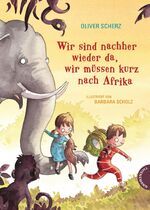 ISBN 9783522183369: Wir sind nachher wieder da, wir müssen kurz nach Afrika - Vorlesebuch für Kinder ab 6 von Bestseller-Autor Oliver Scherz