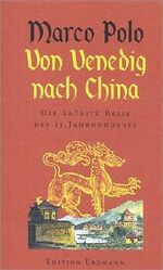 Von Venedig nach China – Die grösste Reise des 13. Jahrhunderts