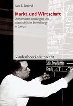 Markt und Wirtschaft – Ökonomische Ordnungen und wirtschaftliche Entwicklung in Europa seit dem 18. Jahrhundert