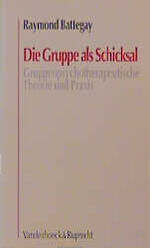 Die Gruppe als Schicksal – Gruppenpsychotherapeutische Theorie und Praxis