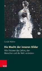 ISBN 9783525462133: Die Macht der inneren Bilder - Wie Visionen das Gehirn, den Menschen und die Welt verändern