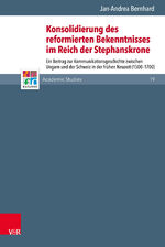 ISBN 9783525550700: Konsolidierung des reformierten Bekenntnisses im Reich der Stephanskrone - Ein Beitrag zur Kommunikationsgeschichte zwischen Ungarn und der Schweiz in der frühen Neuzeit (1500–1700)