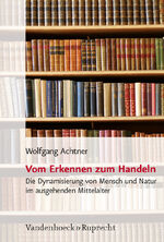 ISBN 9783525569832: Vom Erkennen zum Handeln., Die Dynamisierung v. Mensch u. Natur im ausgehenden Mittelalter als Voraussetzung für d. Entstehung naturwissenschaftlicher Rationalität.