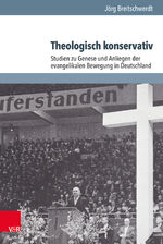 Theologisch konservativ - Studien zu Genese und Anliegen der evangelikalen Bewegung in Deutschland