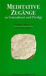 Meditative Zugänge zu Gottesdienst und Predigt. Predigttext-Reihe I,1 – Advent bis Kantate. Advent bis Kantate