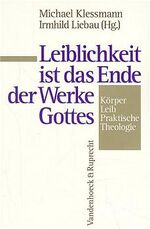 ISBN 9783525603970: Leiblichkeit ist das Ende der Werke Gottes : Körper - Leib - Praktische Theologie. . [Dietrich Stollberg zum 60. Geburtstag].