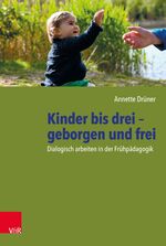 ISBN 9783525703045: Kinder bis drei – geborgen und frei – Dialogisch arbeiten in der Frühpädagogik