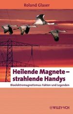 ISBN 9783527407538: Heilende Magnete - strahlende Handys: Bioelektromagnetismus: Fakten und Legenden (Erlebnis Wissenschaft) Glaser, Roland