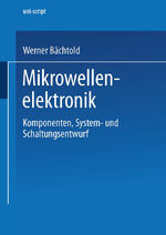 ISBN 9783528039370: Mikrowellenelektronik. Komponenten, System- und Schaltungsentwurf (uni-script) von Prof. Dr. Werner Bächtold Leiter Institut für Feldtheorie und Höchstfrequenztechnik ETH-Zürich Otto Mildenberger Mikr